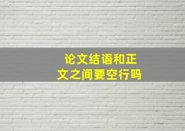 论文结语和正文之间要空行吗