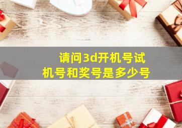 请问3d开机号试机号和奖号是多少号