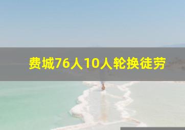 费城76人10人轮换徒劳