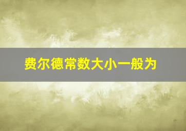 费尔德常数大小一般为