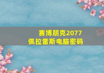 赛博朋克2077佩拉雷斯电脑密码