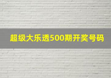 超级大乐透500期开奖号码