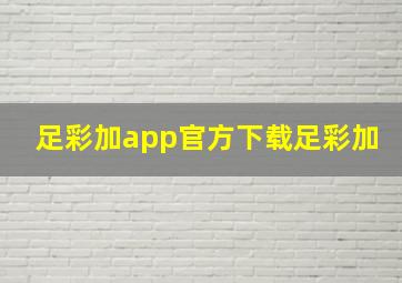 足彩加app官方下载足彩加