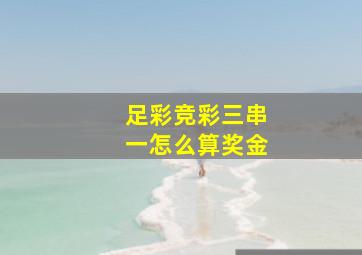 足彩竞彩三串一怎么算奖金