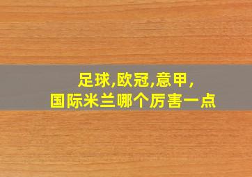 足球,欧冠,意甲,国际米兰哪个厉害一点