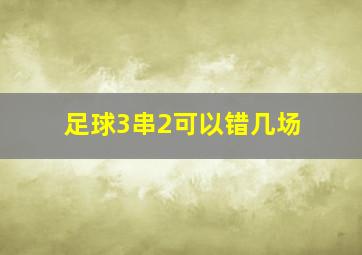 足球3串2可以错几场