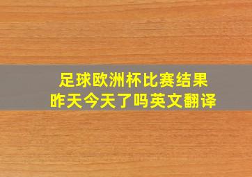 足球欧洲杯比赛结果昨天今天了吗英文翻译