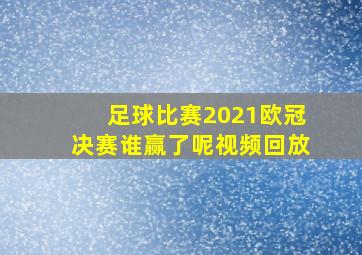 足球比赛2021欧冠决赛谁赢了呢视频回放