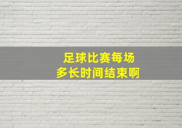 足球比赛每场多长时间结束啊