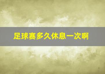 足球赛多久休息一次啊