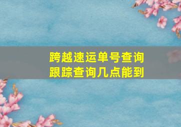 跨越速运单号查询跟踪查询几点能到