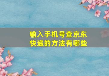 输入手机号查京东快递的方法有哪些