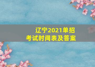 辽宁2021单招考试时间表及答案