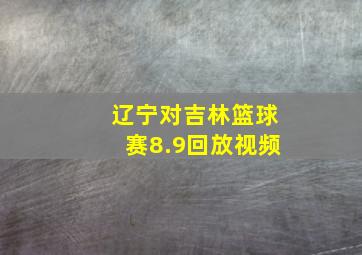 辽宁对吉林篮球赛8.9回放视频