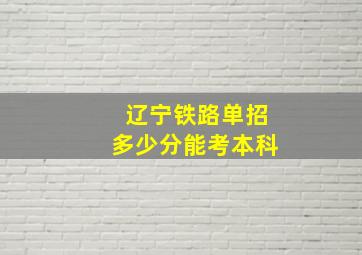 辽宁铁路单招多少分能考本科