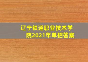 辽宁铁道职业技术学院2021年单招答案