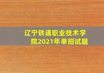 辽宁铁道职业技术学院2021年单招试题