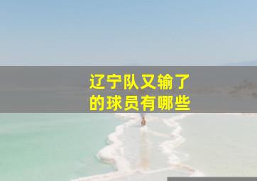 辽宁队又输了的球员有哪些