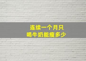 连续一个月只喝牛奶能瘦多少