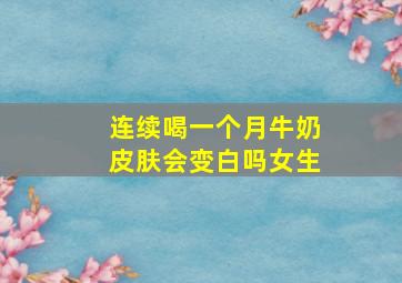 连续喝一个月牛奶皮肤会变白吗女生