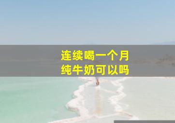 连续喝一个月纯牛奶可以吗