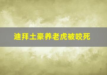 迪拜土豪养老虎被咬死