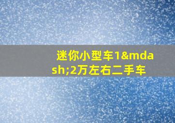 迷你小型车1—2万左右二手车