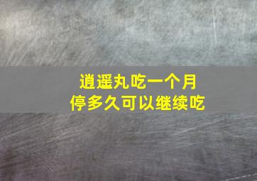 逍遥丸吃一个月停多久可以继续吃