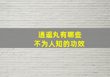 逍遥丸有哪些不为人知的功效