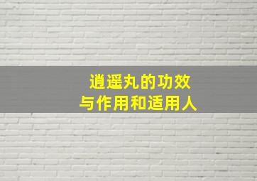 逍遥丸的功效与作用和适用人