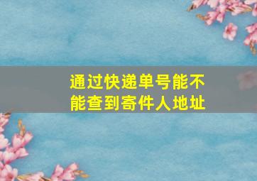 通过快递单号能不能查到寄件人地址