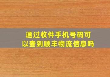 通过收件手机号码可以查到顺丰物流信息吗