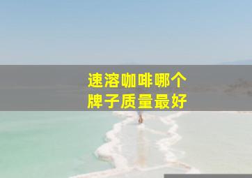 速溶咖啡哪个牌子质量最好