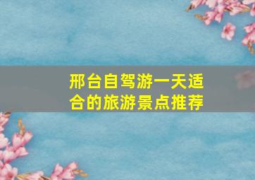 邢台自驾游一天适合的旅游景点推荐