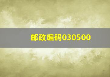 邮政编码030500