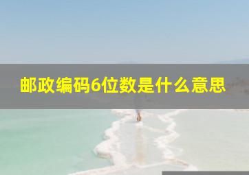 邮政编码6位数是什么意思