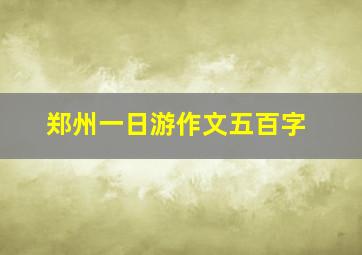 郑州一日游作文五百字