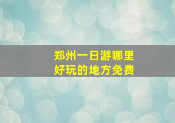 郑州一日游哪里好玩的地方免费