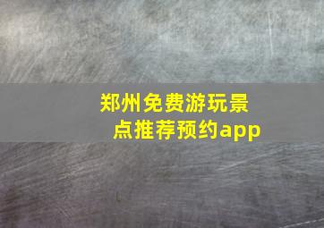 郑州免费游玩景点推荐预约app