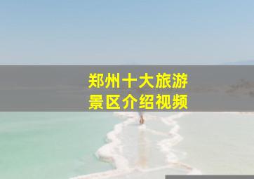 郑州十大旅游景区介绍视频