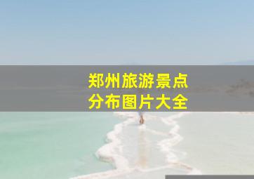 郑州旅游景点分布图片大全