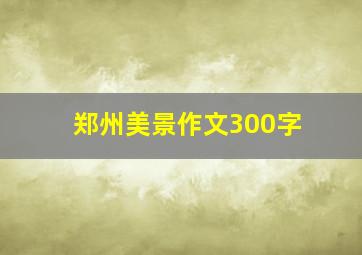 郑州美景作文300字