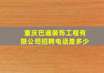 重庆巴迪装饰工程有限公司招聘电话是多少