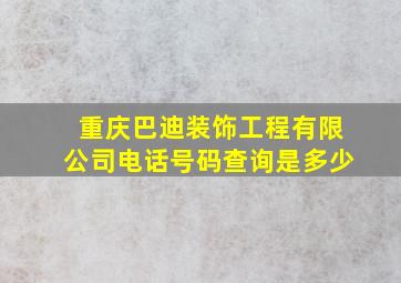 重庆巴迪装饰工程有限公司电话号码查询是多少