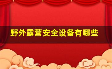 野外露营安全设备有哪些