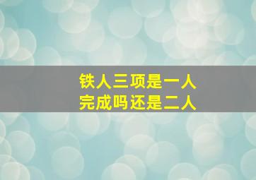 铁人三项是一人完成吗还是二人