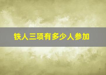 铁人三项有多少人参加