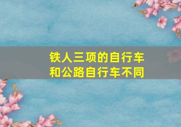 铁人三项的自行车和公路自行车不同