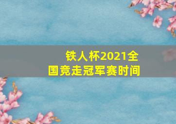 铁人杯2021全国竞走冠军赛时间