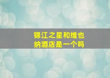 锦江之星和维也纳酒店是一个吗